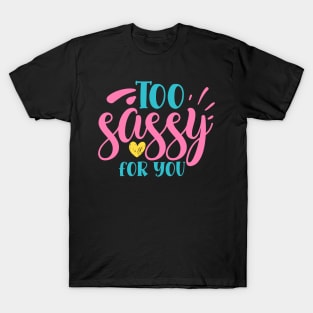 Too sassy for you T-Shirt